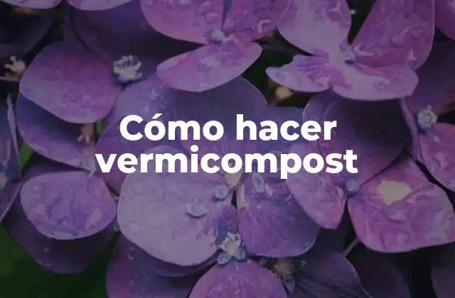 Cómo Hacer Vermicompost