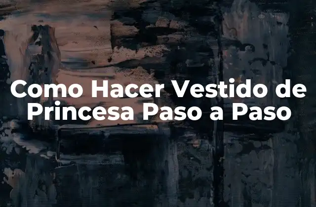 Como Hacer Vestido de Princesa Paso a Paso
