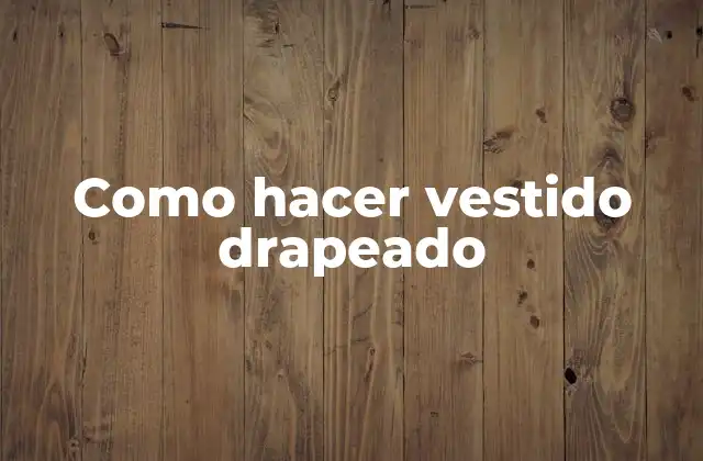 Como Hacer Vestido Drapeado 2 ¿Qué es un vestido drapeado y para qué sirve?