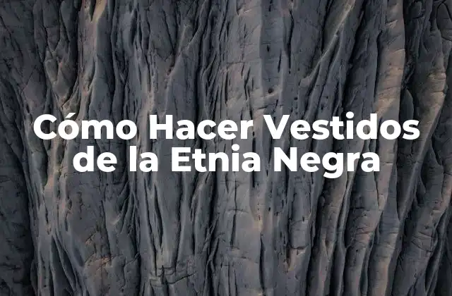 Cómo Hacer Vestidos de la Etnia Negra