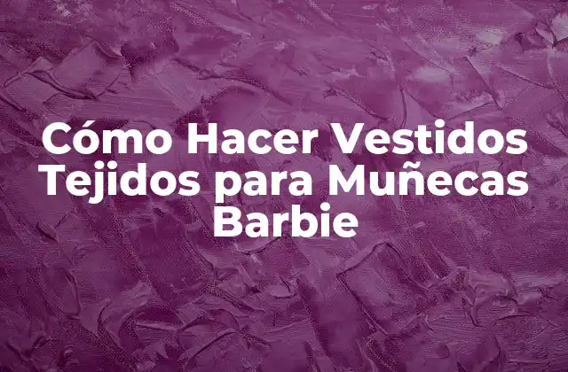 Cómo Hacer Vestidos Tejidos para Muñecas Barbie 2 Cómo Hacer Vestidos Tejidos para Muñecas Barbie