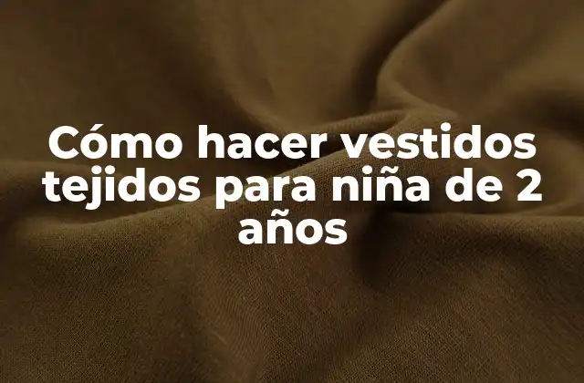 Cómo Hacer Vestidos Tejidos para Niña de 2 Años