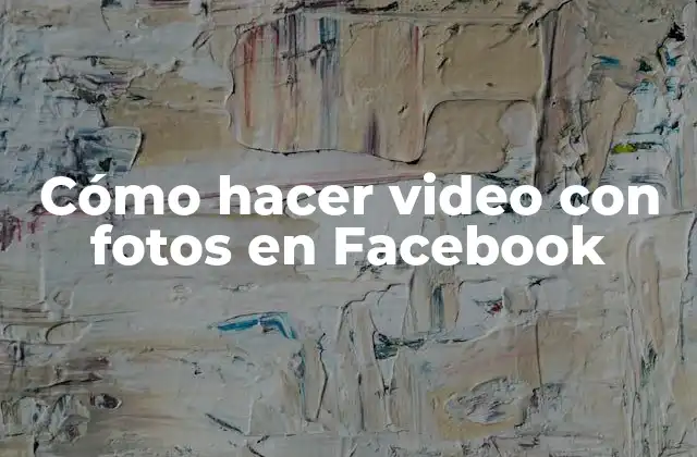 Cómo hacer video con fotos en Facebook