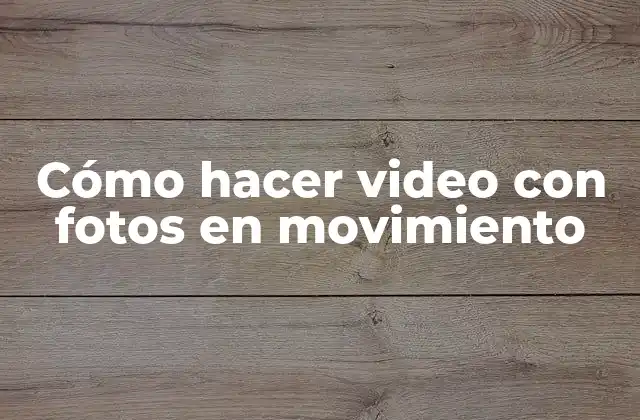 Cómo Hacer Video con Fotos en Movimiento
