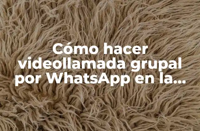 ¿Qué es una videollamada grupal en WhatsApp y cómo funciona?