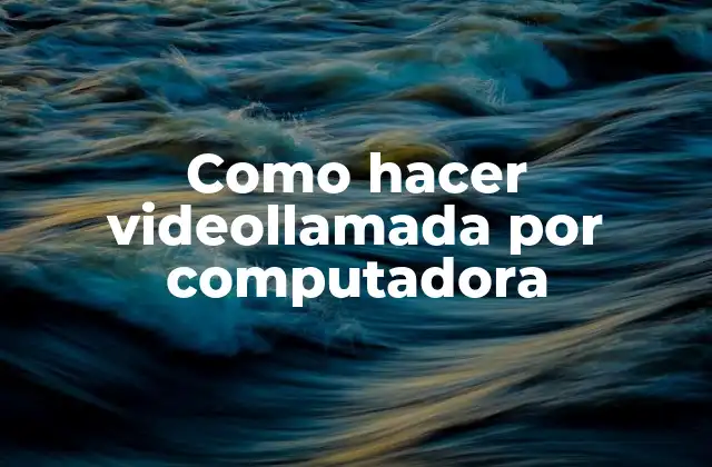 Como Hacer Videollamada por Computadora