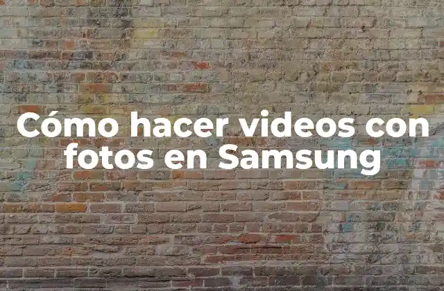Cómo Hacer Videos con Fotos en Samsung