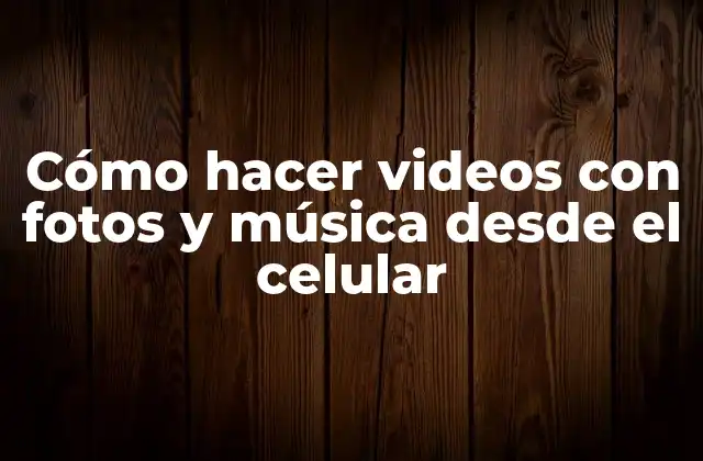 Cómo Hacer Videos con Fotos y Música desde el Celular