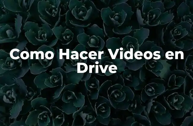 Como Hacer Videos en Drive