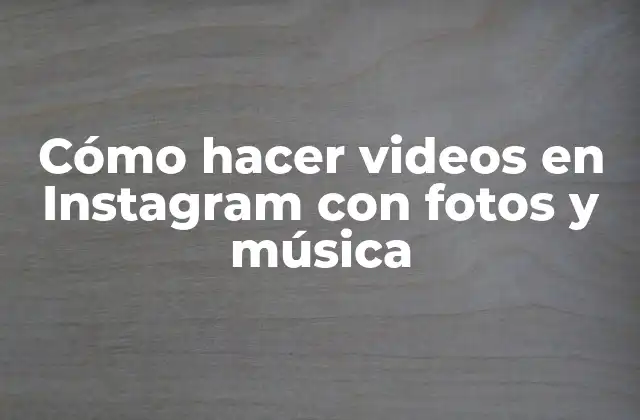 Cómo Hacer Videos en Instagram con Fotos y Música