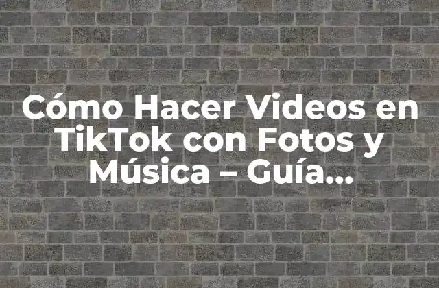 Cómo Hacer Videos en Tiktok con Fotos y Música – Guía Completa