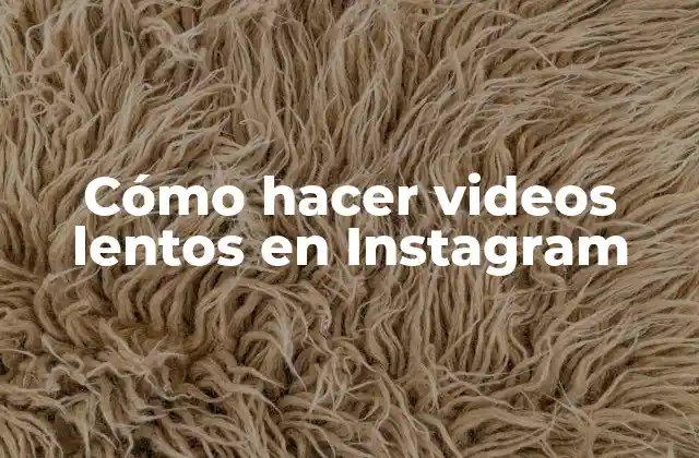 Cómo Hacer Videos Lentos en Instagram