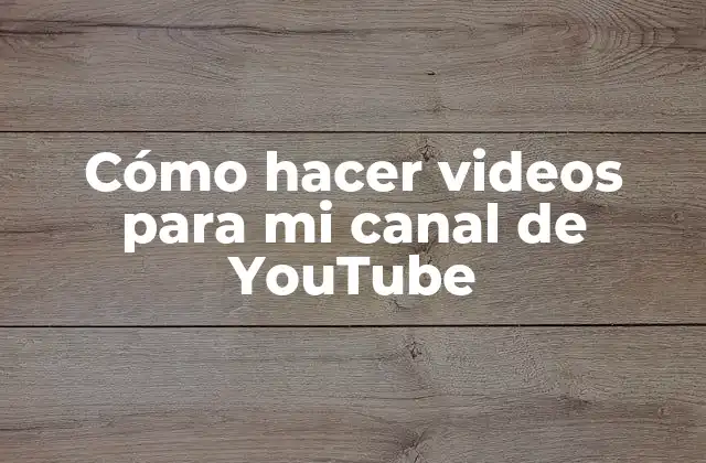 Cómo Hacer Videos para Mi Canal de Youtube