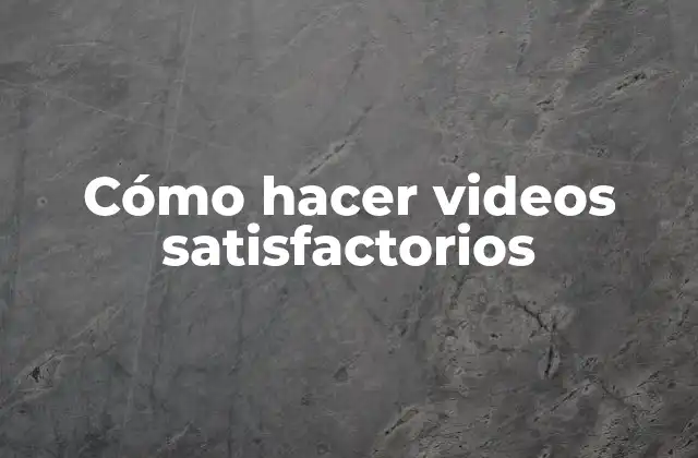 Cómo hacer videos satisfactorios