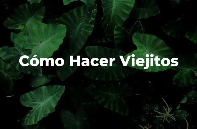 Cómo Hacer Viejitos