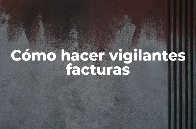 Cómo Hacer Vigilantes Facturas