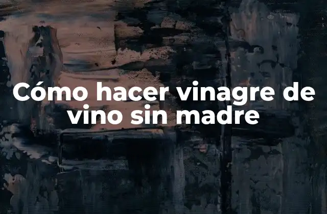 Cómo Hacer Vinagre de Vino sin Madre