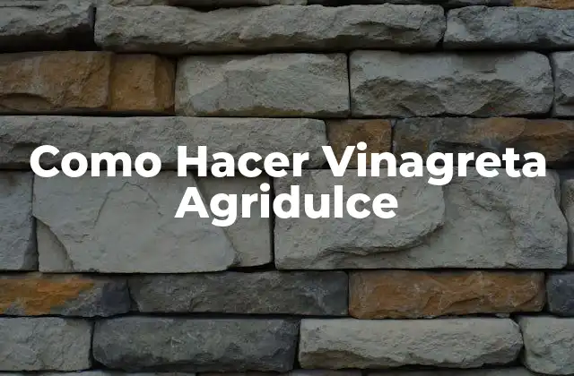 Como Hacer Vinagreta Agridulce 2 ¿Qué es una Vinagreta Agridulce y Para Qué Sirve?