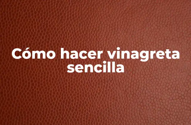 ¿Qué es una vinagreta sencilla y cómo se utiliza?