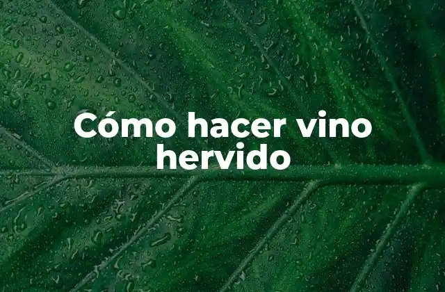 Cómo Hacer Vino Hervido