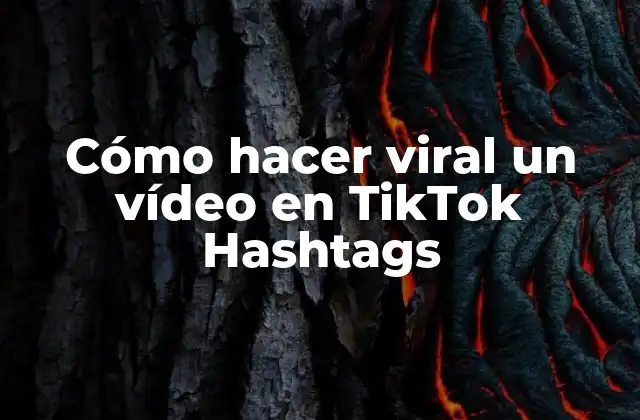 Cómo Hacer Viral un Vídeo en Tiktok Hashtags