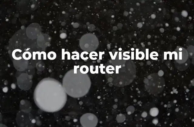 Cómo Hacer Visible Mi Router