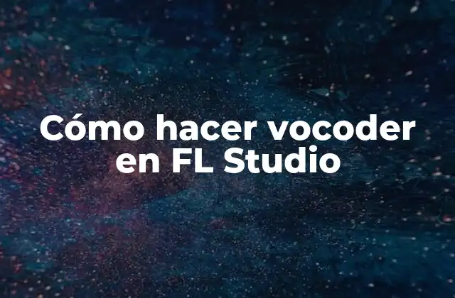 Cómo Hacer Vocoder en Fl Studio 2 ¿Qué es un vocoder y para qué sirve?