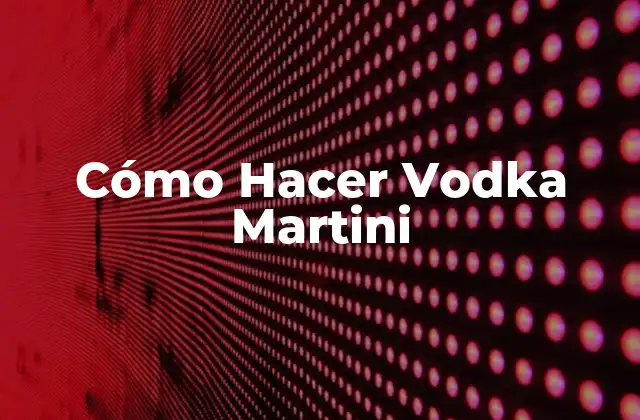 Cómo Hacer Vodka Martini