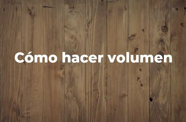 Cómo Hacer Volumen