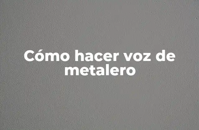 Cómo Hacer Voz de Metalero