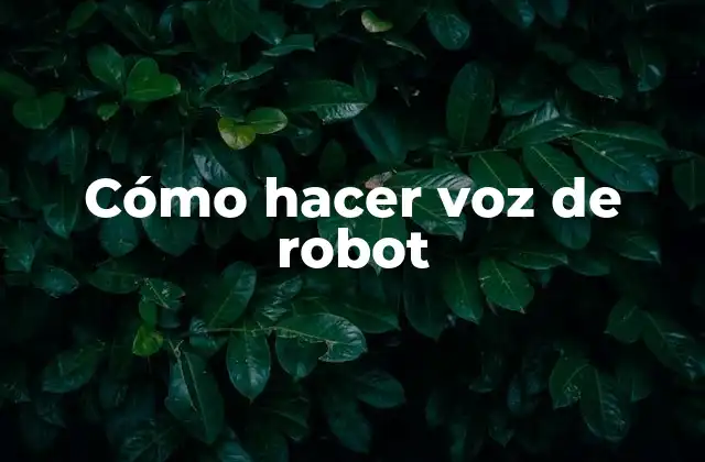 Cómo Hacer Voz de Robot