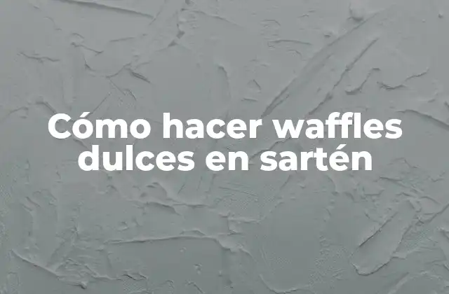 Cómo Hacer Waffles Dulces en Sartén