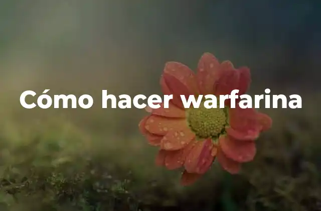 Cómo Hacer Warfarina 2 ¿Qué es warfarina y para qué se utiliza?