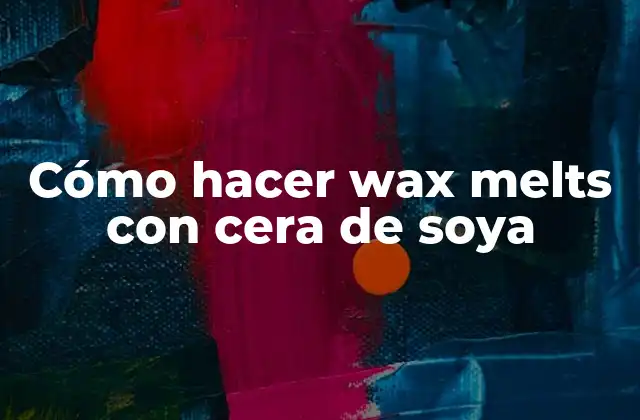 Cómo Hacer Wax Melts con Cera de Soya