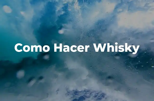Como Hacer Whisky 16 ¿Qué es el Whisky y Cuál es su Historia?