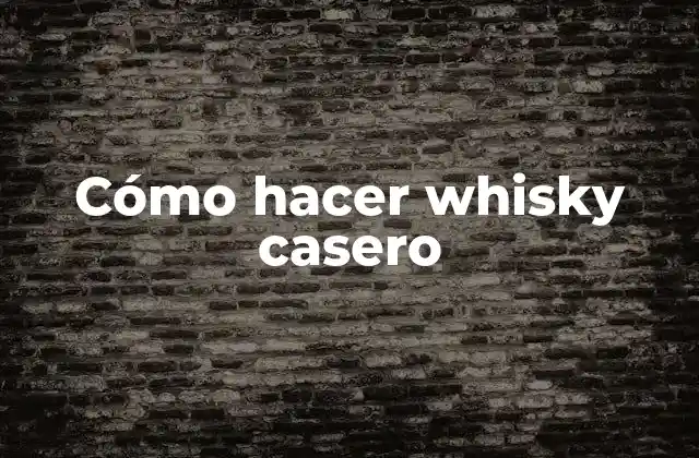 Cómo Hacer Whisky Casero