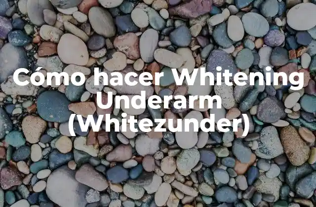 Cómo Hacer Whitening Underarm (whitezunder)