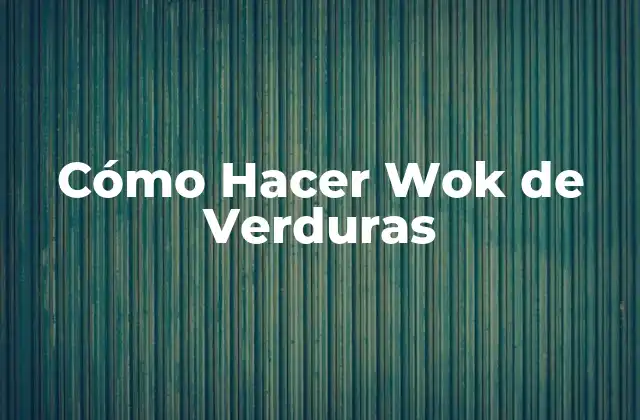 Cómo Hacer Wok de Verduras