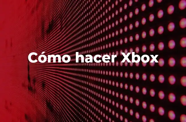 Cómo hacer Xbox