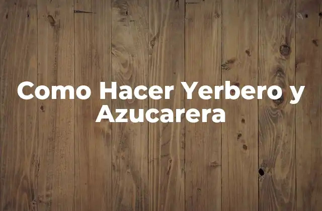 Como Hacer Yerbero y Azucarera