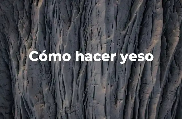 ¿Qué es el yeso y cómo se utiliza?