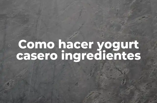 Como Hacer Yogurt Casero Ingredientes
