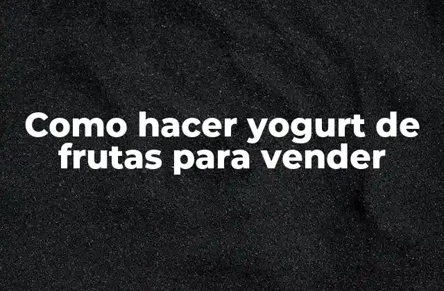 ¿Qué es el yogurt de frutas y para qué sirve?