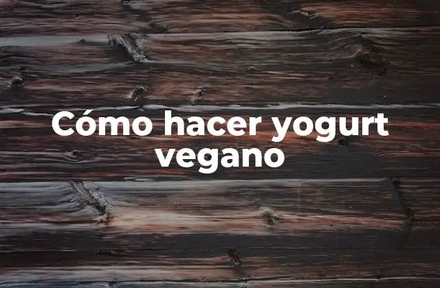 Cómo Hacer Yogurt Vegano
