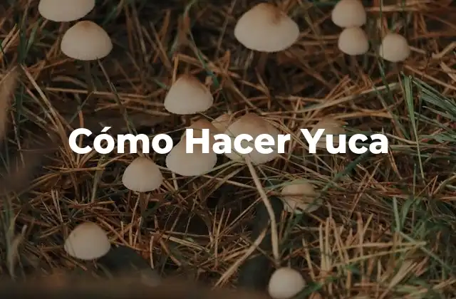 Cómo Hacer Yuca