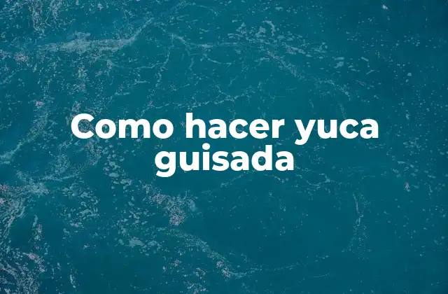 ¿Qué es yuca guisada y para qué sirve?