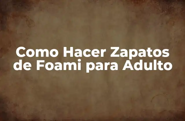 Como Hacer Zapatos de Foami para Adulto