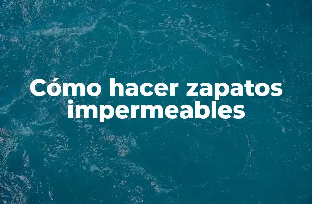 Cómo Hacer Zapatos Impermeables
