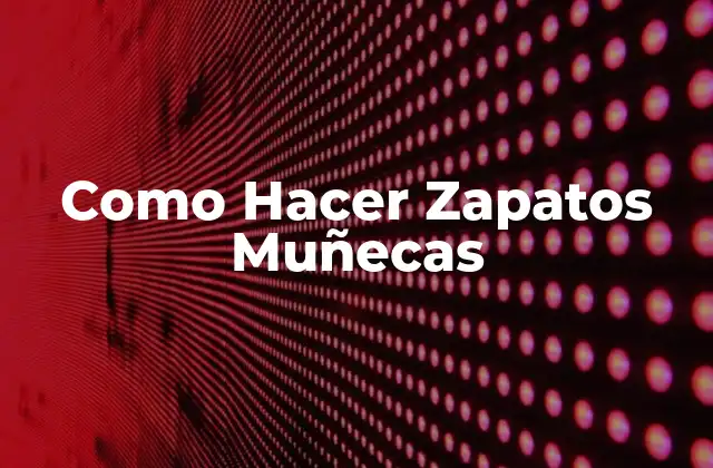 Como Hacer Zapatos Muñecas