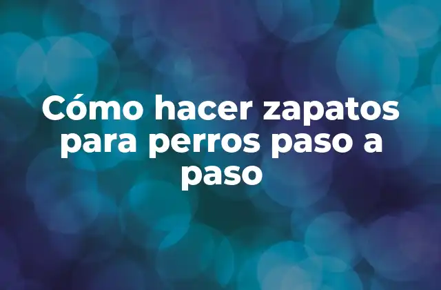 Cómo hacer zapatos para perros paso a paso
